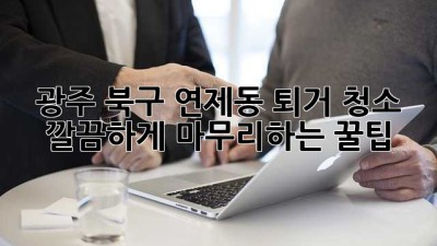 🧹 광주 북구 연제동 퇴거 청소, ✨ 깔끔하게 마무리하는 꿀팁! 🏠